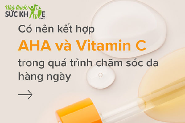 AHA và Vitamin C, aha bha có dùng chung với vitamin c được không, aha bha vitamin c retinol